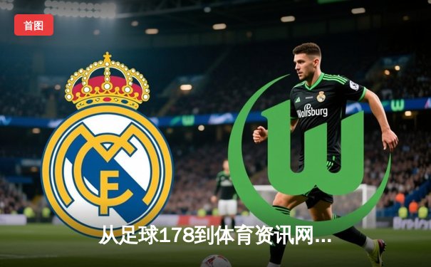 从足球178到体育资讯网：专业内容如何引领数字体育新浪潮