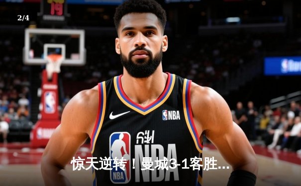惊天逆转！曼城3-1客胜那不勒斯，哈兰德双响破纪录 - 2